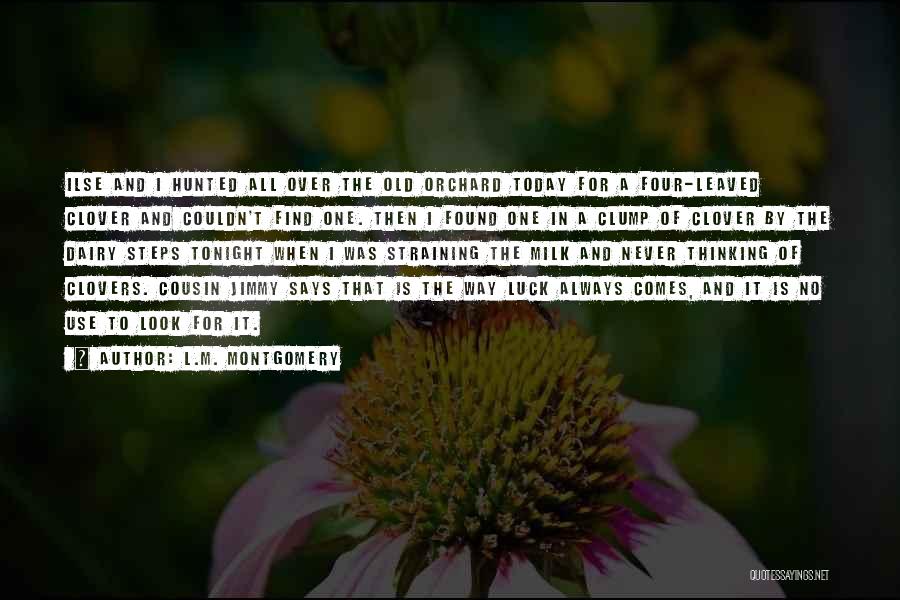 L.M. Montgomery Quotes: Ilse And I Hunted All Over The Old Orchard Today For A Four-leaved Clover And Couldn't Find One. Then I