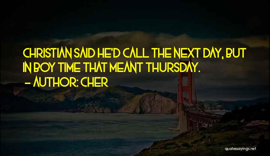 Cher Quotes: Christian Said He'd Call The Next Day, But In Boy Time That Meant Thursday.