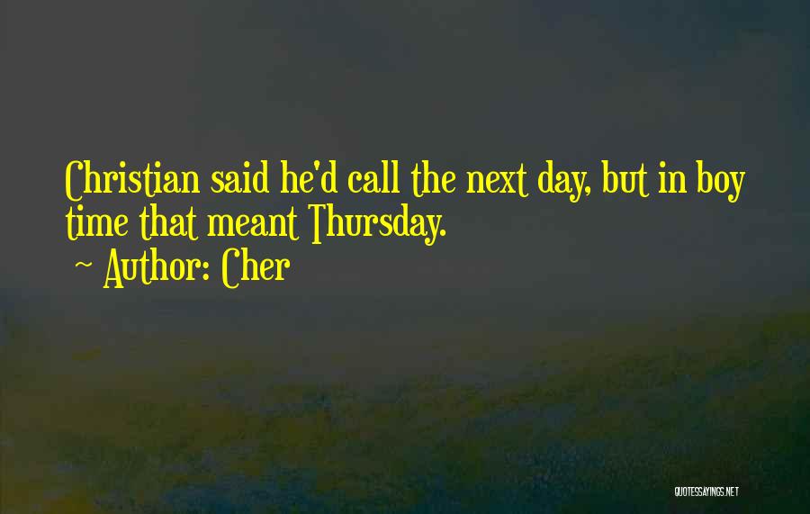 Cher Quotes: Christian Said He'd Call The Next Day, But In Boy Time That Meant Thursday.