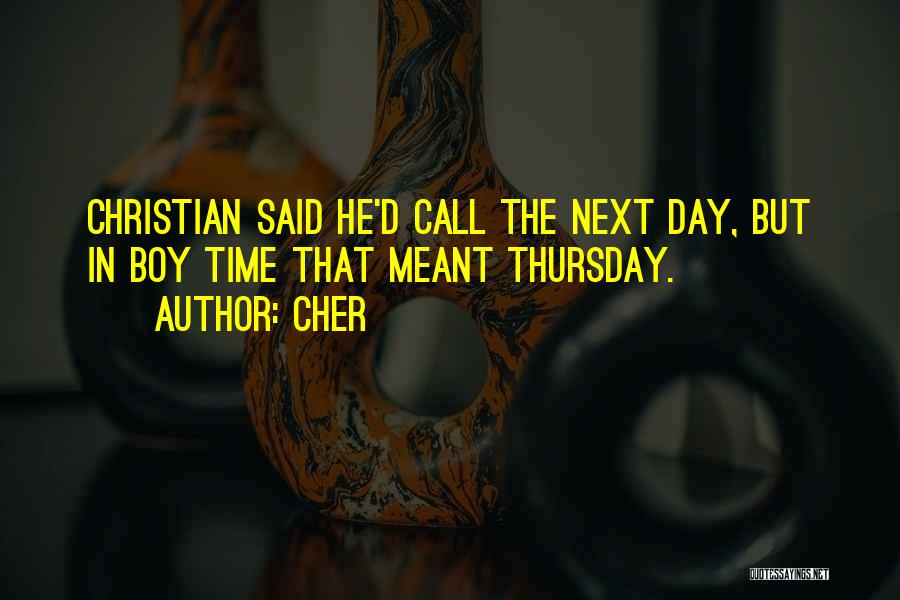 Cher Quotes: Christian Said He'd Call The Next Day, But In Boy Time That Meant Thursday.