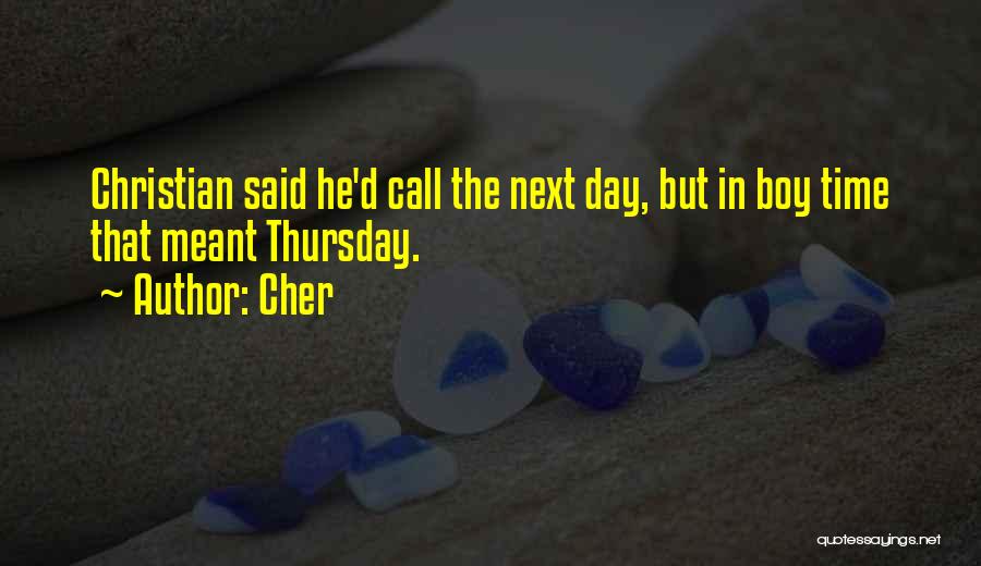 Cher Quotes: Christian Said He'd Call The Next Day, But In Boy Time That Meant Thursday.