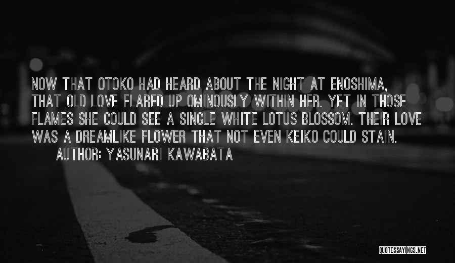 Yasunari Kawabata Quotes: Now That Otoko Had Heard About The Night At Enoshima, That Old Love Flared Up Ominously Within Her. Yet In