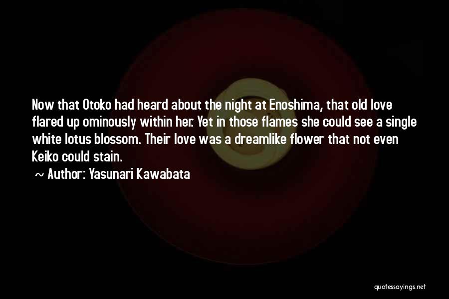 Yasunari Kawabata Quotes: Now That Otoko Had Heard About The Night At Enoshima, That Old Love Flared Up Ominously Within Her. Yet In