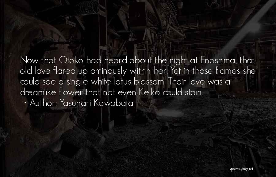 Yasunari Kawabata Quotes: Now That Otoko Had Heard About The Night At Enoshima, That Old Love Flared Up Ominously Within Her. Yet In
