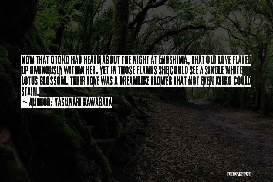 Yasunari Kawabata Quotes: Now That Otoko Had Heard About The Night At Enoshima, That Old Love Flared Up Ominously Within Her. Yet In