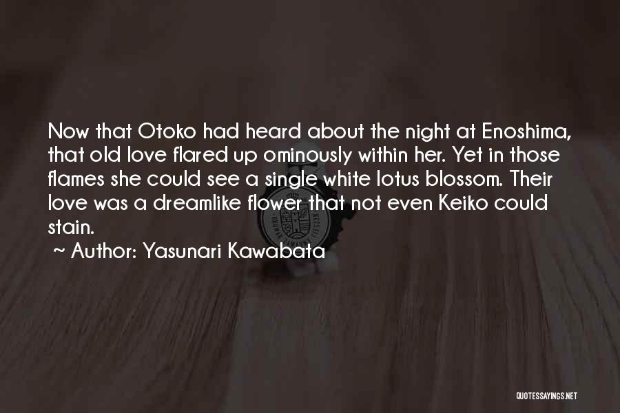 Yasunari Kawabata Quotes: Now That Otoko Had Heard About The Night At Enoshima, That Old Love Flared Up Ominously Within Her. Yet In