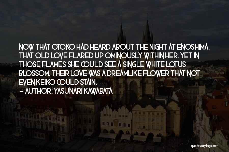 Yasunari Kawabata Quotes: Now That Otoko Had Heard About The Night At Enoshima, That Old Love Flared Up Ominously Within Her. Yet In