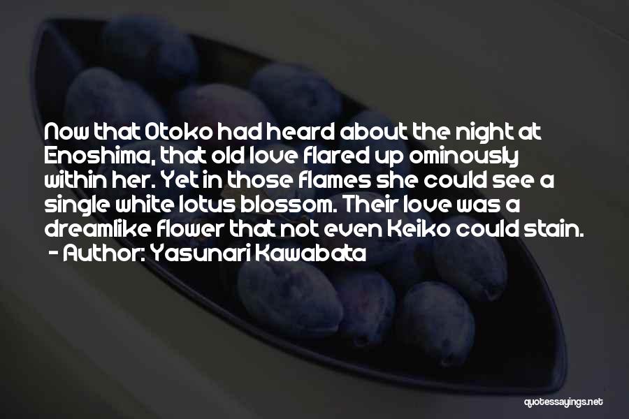 Yasunari Kawabata Quotes: Now That Otoko Had Heard About The Night At Enoshima, That Old Love Flared Up Ominously Within Her. Yet In