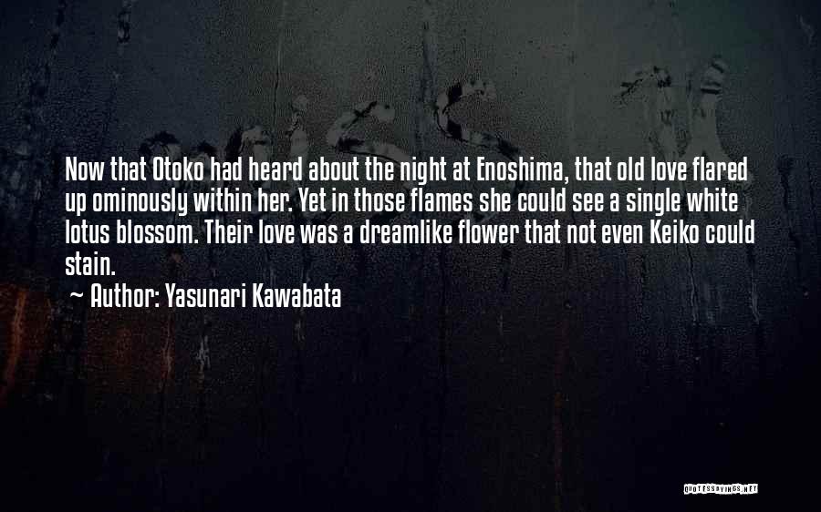 Yasunari Kawabata Quotes: Now That Otoko Had Heard About The Night At Enoshima, That Old Love Flared Up Ominously Within Her. Yet In