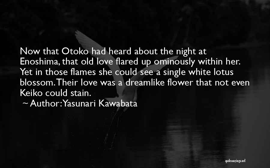 Yasunari Kawabata Quotes: Now That Otoko Had Heard About The Night At Enoshima, That Old Love Flared Up Ominously Within Her. Yet In