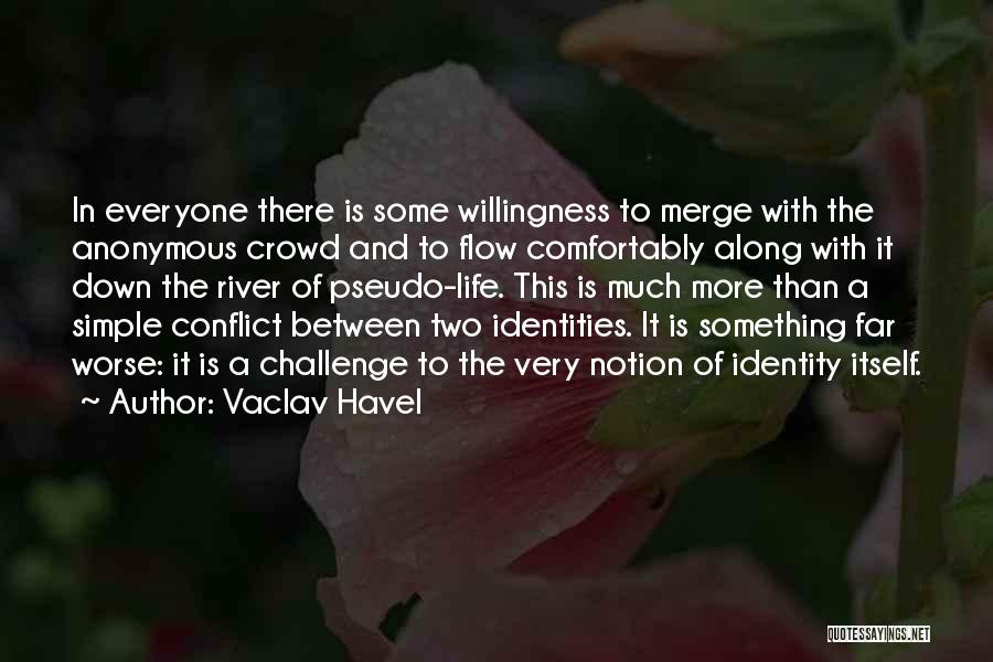 Vaclav Havel Quotes: In Everyone There Is Some Willingness To Merge With The Anonymous Crowd And To Flow Comfortably Along With It Down