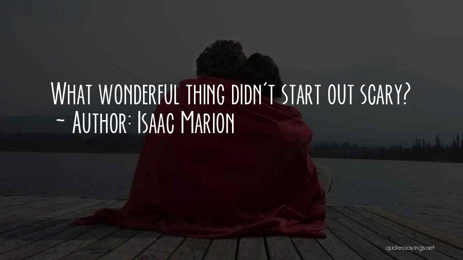 Isaac Marion Quotes: What Wonderful Thing Didn't Start Out Scary?