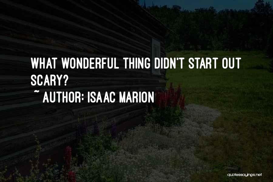 Isaac Marion Quotes: What Wonderful Thing Didn't Start Out Scary?