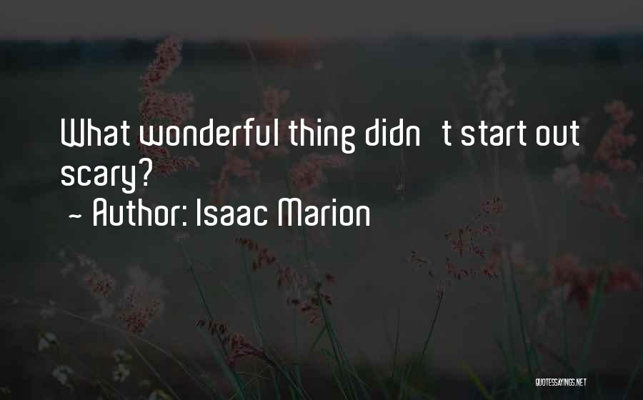 Isaac Marion Quotes: What Wonderful Thing Didn't Start Out Scary?