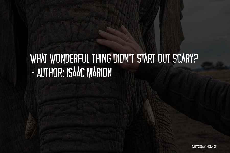 Isaac Marion Quotes: What Wonderful Thing Didn't Start Out Scary?