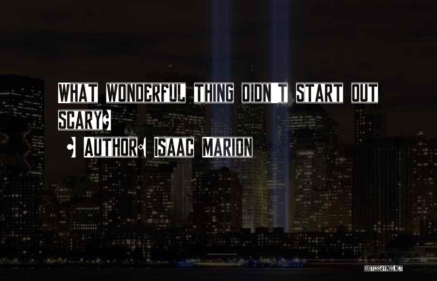 Isaac Marion Quotes: What Wonderful Thing Didn't Start Out Scary?