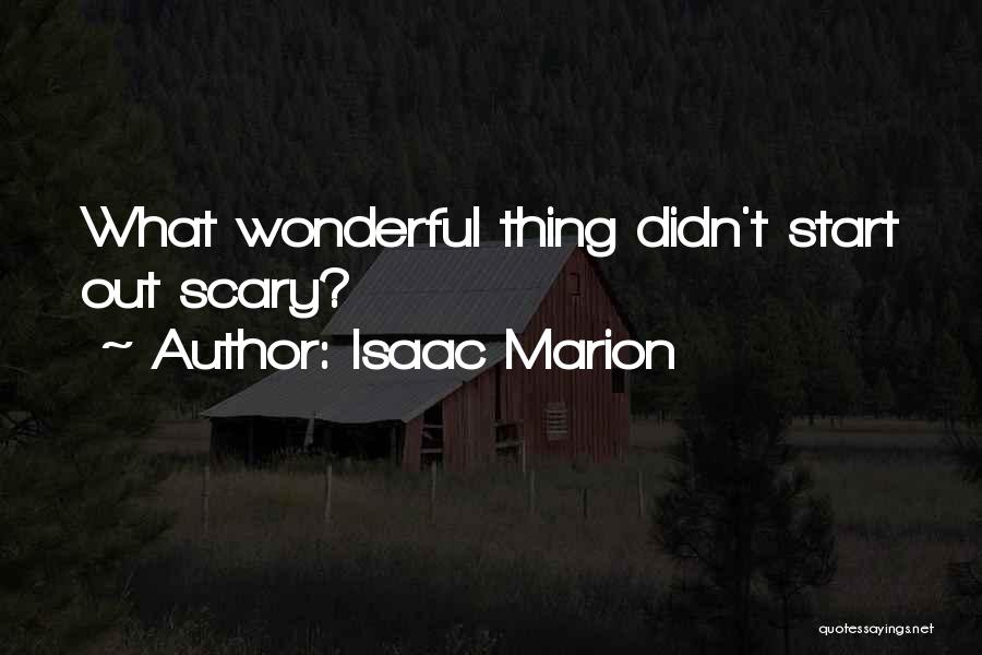 Isaac Marion Quotes: What Wonderful Thing Didn't Start Out Scary?