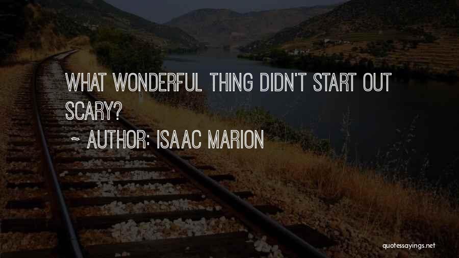 Isaac Marion Quotes: What Wonderful Thing Didn't Start Out Scary?