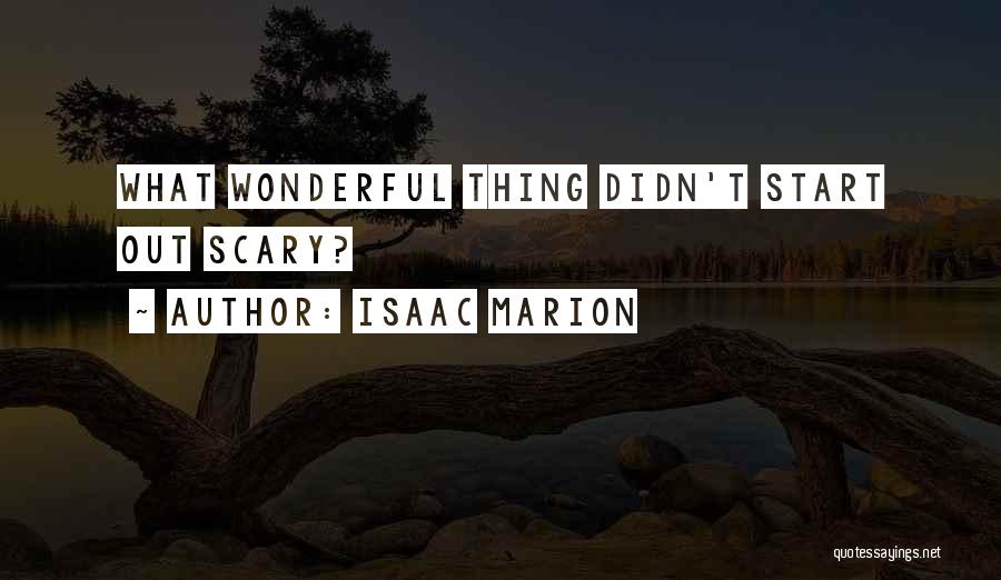 Isaac Marion Quotes: What Wonderful Thing Didn't Start Out Scary?