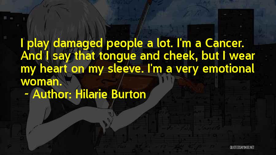 Hilarie Burton Quotes: I Play Damaged People A Lot. I'm A Cancer. And I Say That Tongue And Cheek, But I Wear My