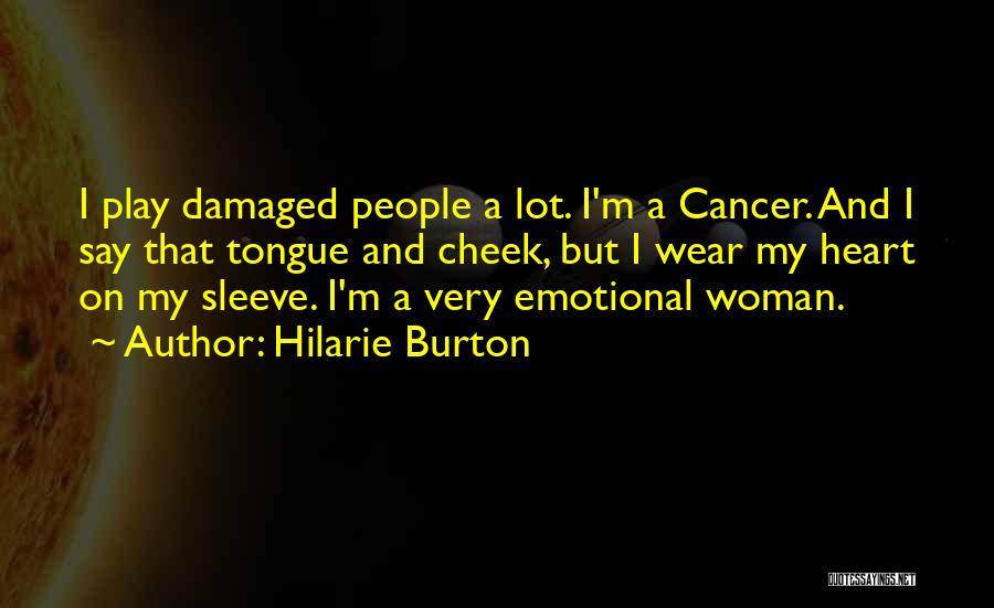 Hilarie Burton Quotes: I Play Damaged People A Lot. I'm A Cancer. And I Say That Tongue And Cheek, But I Wear My