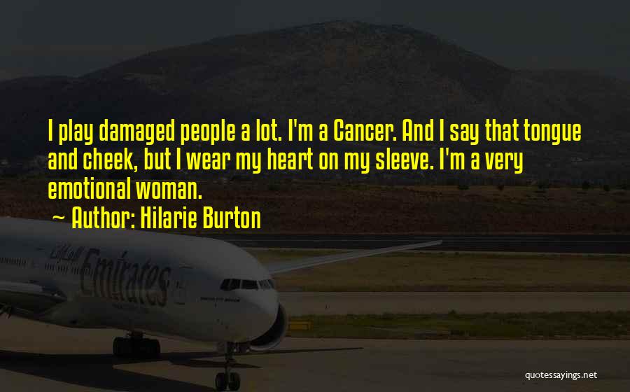 Hilarie Burton Quotes: I Play Damaged People A Lot. I'm A Cancer. And I Say That Tongue And Cheek, But I Wear My