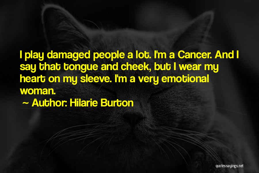 Hilarie Burton Quotes: I Play Damaged People A Lot. I'm A Cancer. And I Say That Tongue And Cheek, But I Wear My