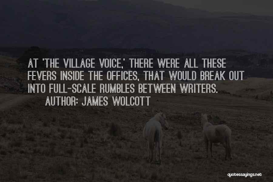 James Wolcott Quotes: At 'the Village Voice,' There Were All These Fevers Inside The Offices, That Would Break Out Into Full-scale Rumbles Between