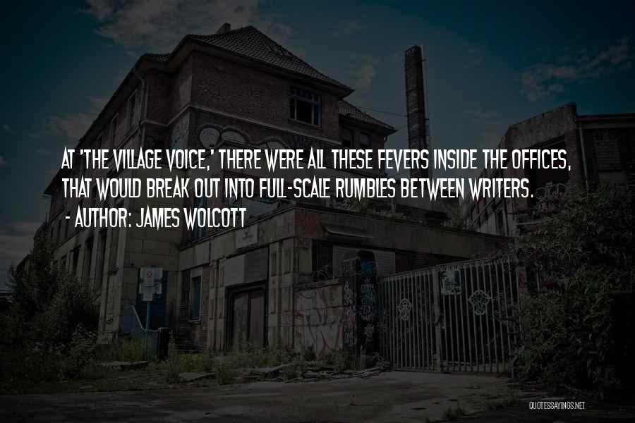 James Wolcott Quotes: At 'the Village Voice,' There Were All These Fevers Inside The Offices, That Would Break Out Into Full-scale Rumbles Between