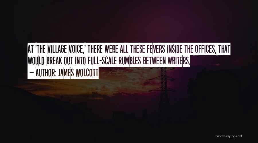 James Wolcott Quotes: At 'the Village Voice,' There Were All These Fevers Inside The Offices, That Would Break Out Into Full-scale Rumbles Between