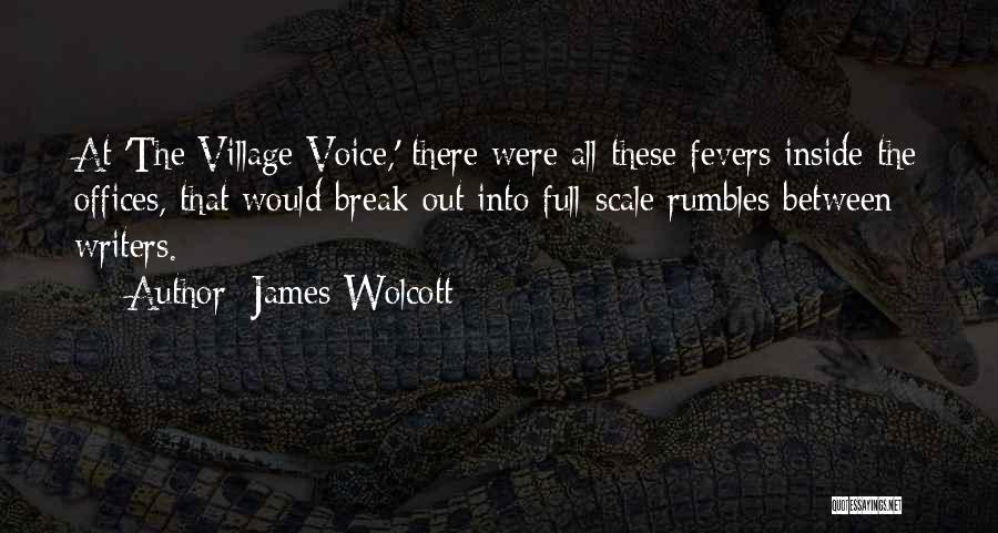 James Wolcott Quotes: At 'the Village Voice,' There Were All These Fevers Inside The Offices, That Would Break Out Into Full-scale Rumbles Between
