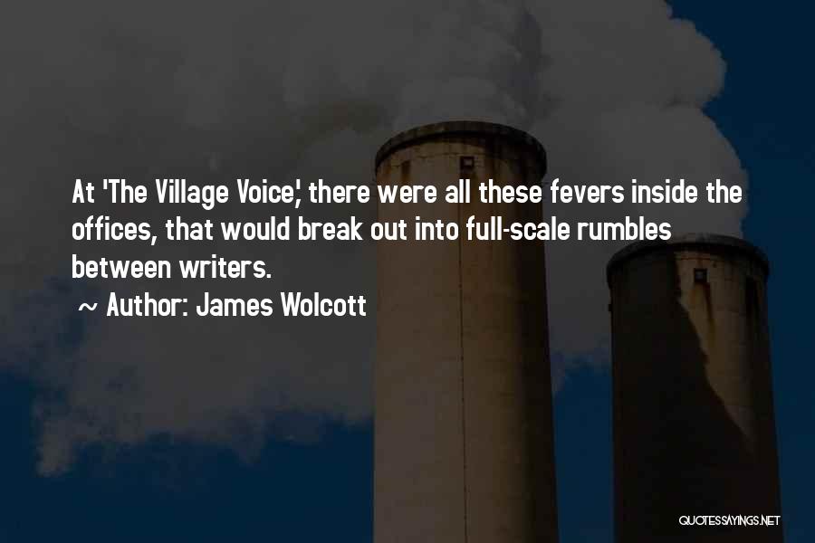 James Wolcott Quotes: At 'the Village Voice,' There Were All These Fevers Inside The Offices, That Would Break Out Into Full-scale Rumbles Between