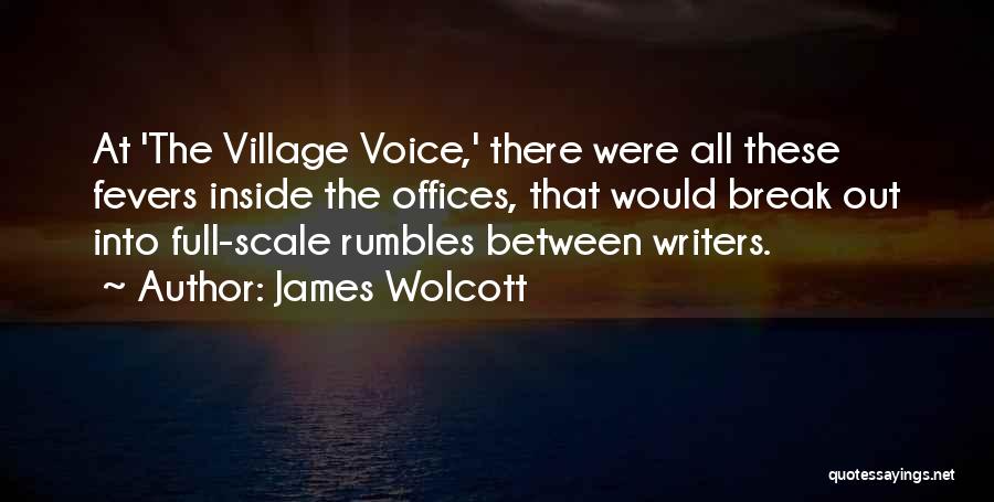 James Wolcott Quotes: At 'the Village Voice,' There Were All These Fevers Inside The Offices, That Would Break Out Into Full-scale Rumbles Between