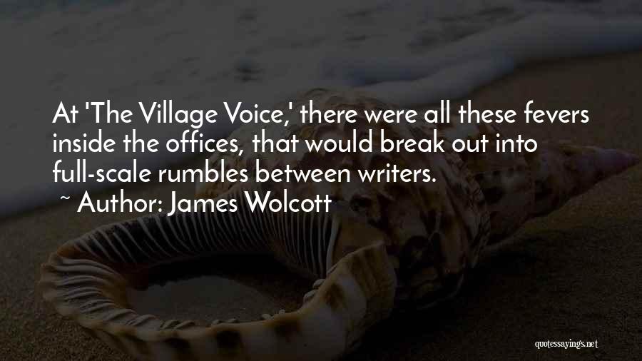 James Wolcott Quotes: At 'the Village Voice,' There Were All These Fevers Inside The Offices, That Would Break Out Into Full-scale Rumbles Between