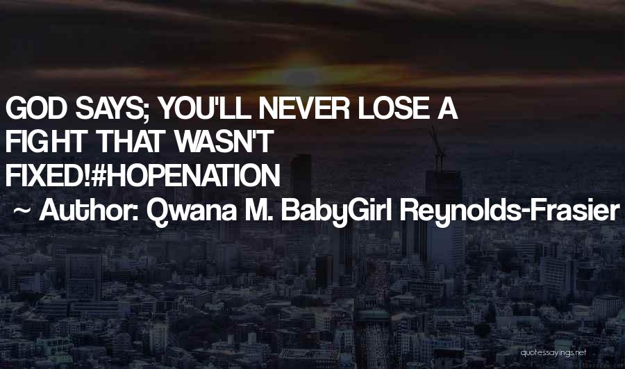 Qwana M. BabyGirl Reynolds-Frasier Quotes: God Says; You'll Never Lose A Fight That Wasn't Fixed!#hopenation