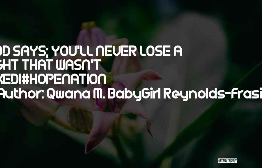 Qwana M. BabyGirl Reynolds-Frasier Quotes: God Says; You'll Never Lose A Fight That Wasn't Fixed!#hopenation