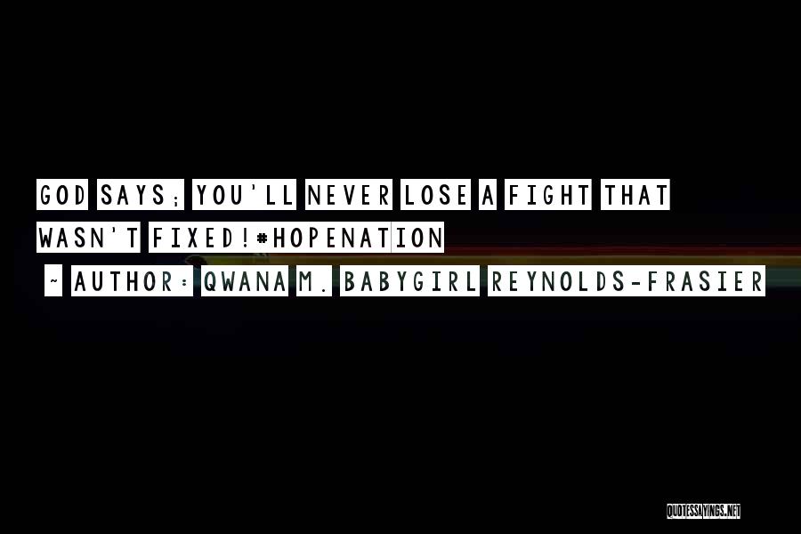 Qwana M. BabyGirl Reynolds-Frasier Quotes: God Says; You'll Never Lose A Fight That Wasn't Fixed!#hopenation