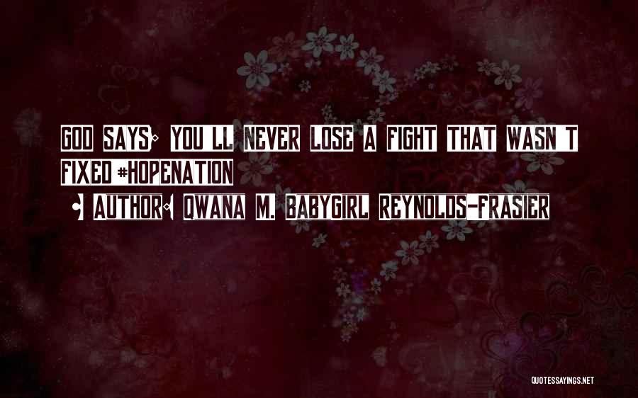 Qwana M. BabyGirl Reynolds-Frasier Quotes: God Says; You'll Never Lose A Fight That Wasn't Fixed!#hopenation