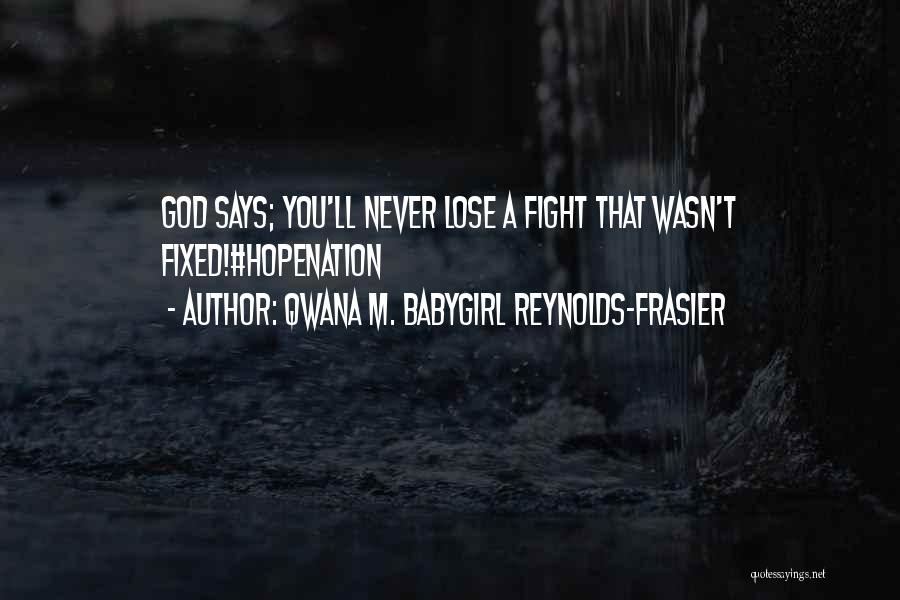 Qwana M. BabyGirl Reynolds-Frasier Quotes: God Says; You'll Never Lose A Fight That Wasn't Fixed!#hopenation