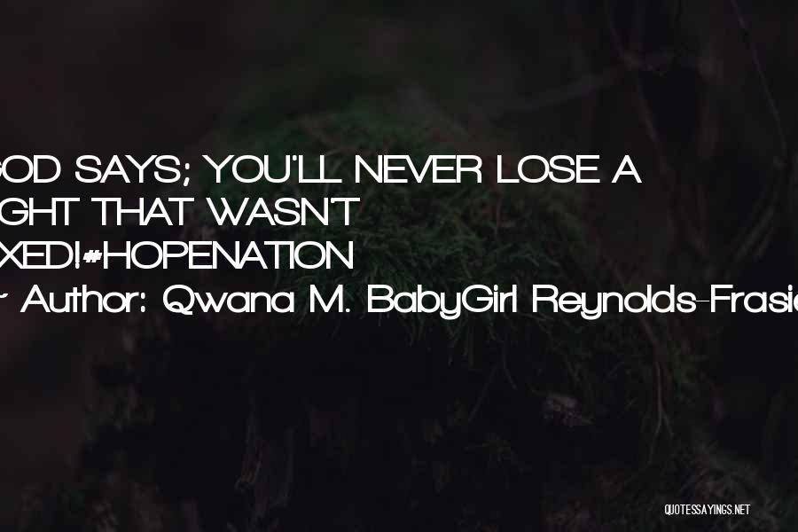 Qwana M. BabyGirl Reynolds-Frasier Quotes: God Says; You'll Never Lose A Fight That Wasn't Fixed!#hopenation