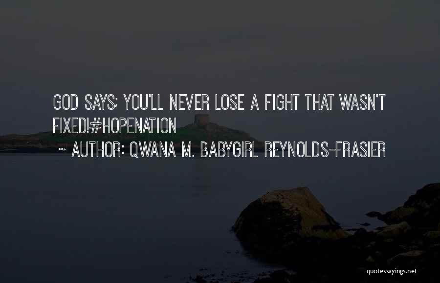 Qwana M. BabyGirl Reynolds-Frasier Quotes: God Says; You'll Never Lose A Fight That Wasn't Fixed!#hopenation