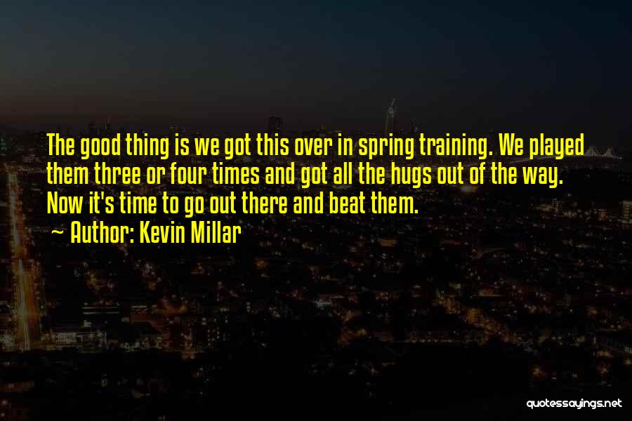 Kevin Millar Quotes: The Good Thing Is We Got This Over In Spring Training. We Played Them Three Or Four Times And Got