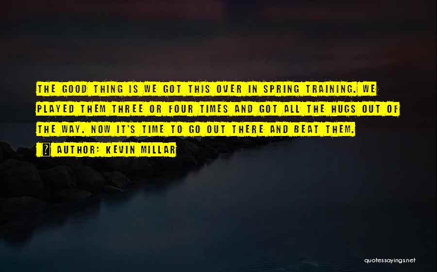 Kevin Millar Quotes: The Good Thing Is We Got This Over In Spring Training. We Played Them Three Or Four Times And Got