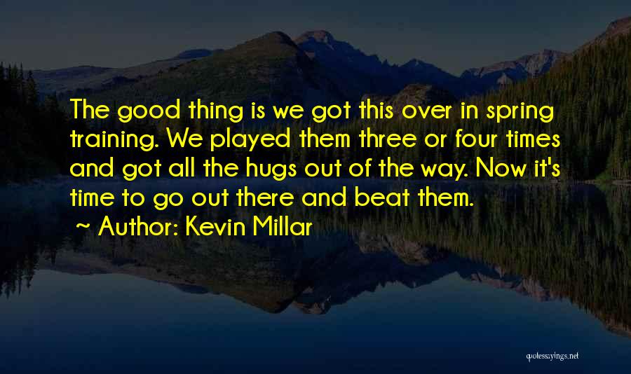 Kevin Millar Quotes: The Good Thing Is We Got This Over In Spring Training. We Played Them Three Or Four Times And Got