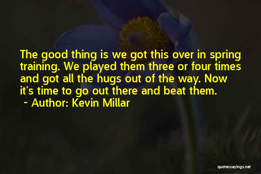 Kevin Millar Quotes: The Good Thing Is We Got This Over In Spring Training. We Played Them Three Or Four Times And Got