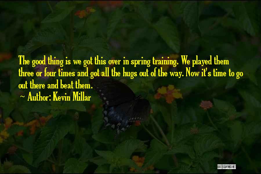 Kevin Millar Quotes: The Good Thing Is We Got This Over In Spring Training. We Played Them Three Or Four Times And Got