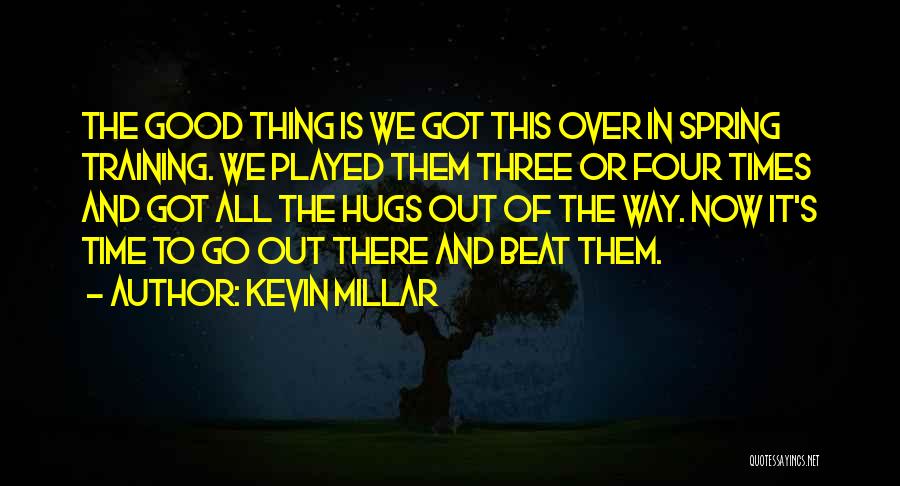 Kevin Millar Quotes: The Good Thing Is We Got This Over In Spring Training. We Played Them Three Or Four Times And Got