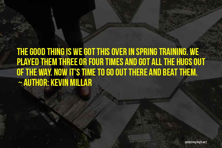 Kevin Millar Quotes: The Good Thing Is We Got This Over In Spring Training. We Played Them Three Or Four Times And Got