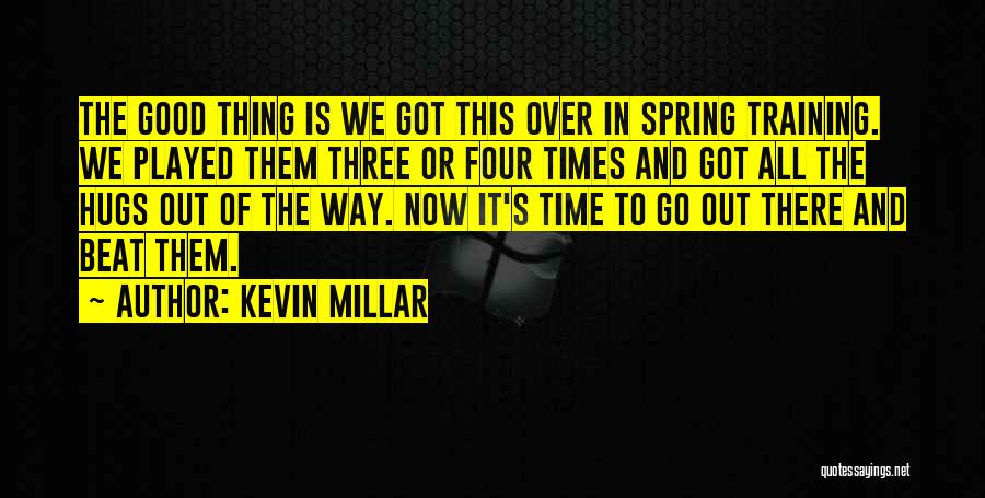 Kevin Millar Quotes: The Good Thing Is We Got This Over In Spring Training. We Played Them Three Or Four Times And Got