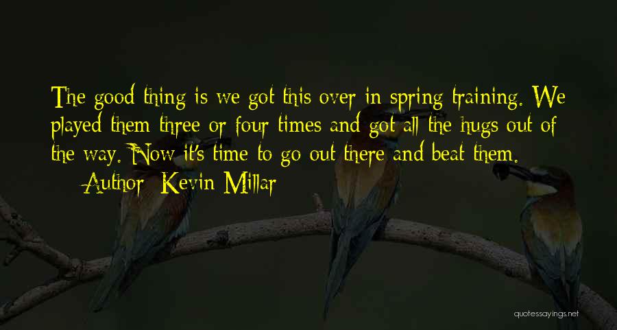 Kevin Millar Quotes: The Good Thing Is We Got This Over In Spring Training. We Played Them Three Or Four Times And Got